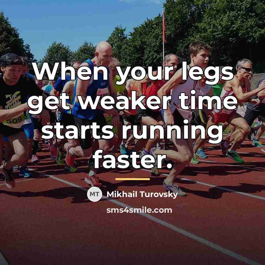 “When your legs get weaker time starts running faster.…” quote by Mikhail Turovsky