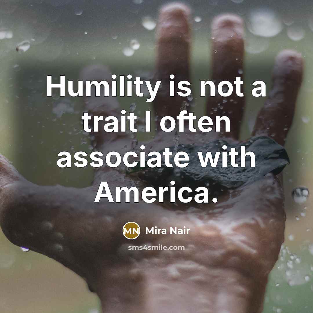 “Humility is not a trait I often associate with America.…” quote by Mira Nair