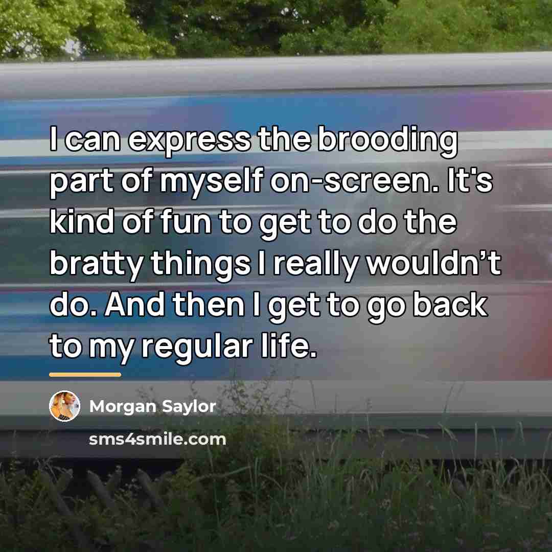 “I can express the brooding part of myself on-screen. It's…” quote by Morgan Saylor