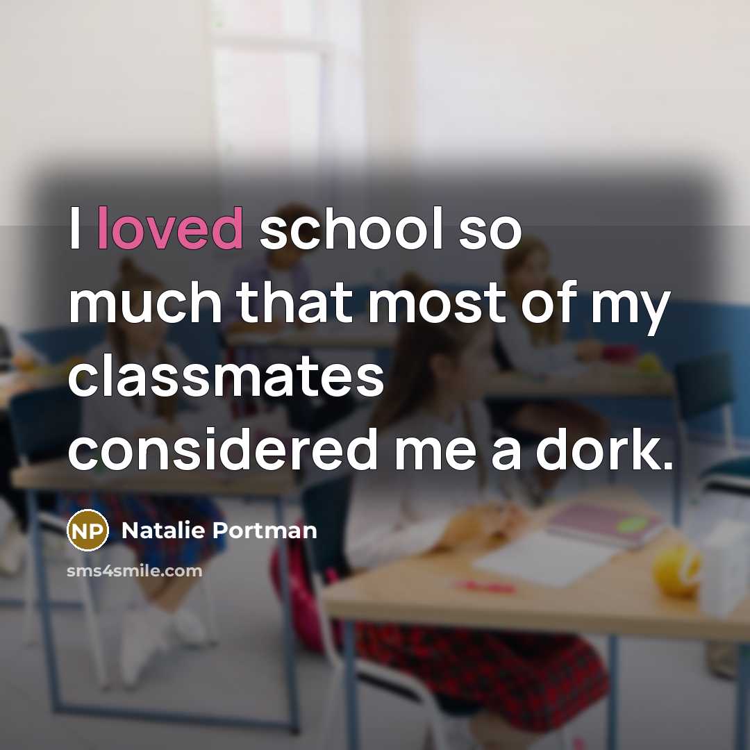 “I loved school so much that most of my classmates…” quote by Natalie Portman