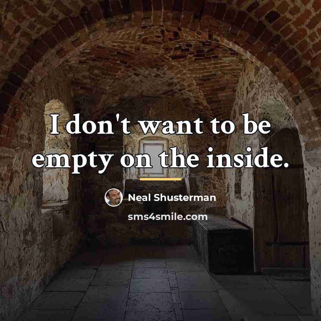 “I don't want to be empty on the inside.…” quote by Neal Shusterman