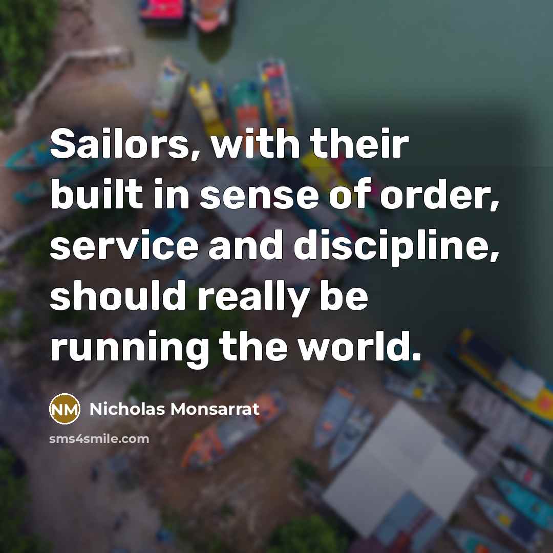 “Sailors, with their built in sense of order, service and…” quote by Nicholas Monsarrat