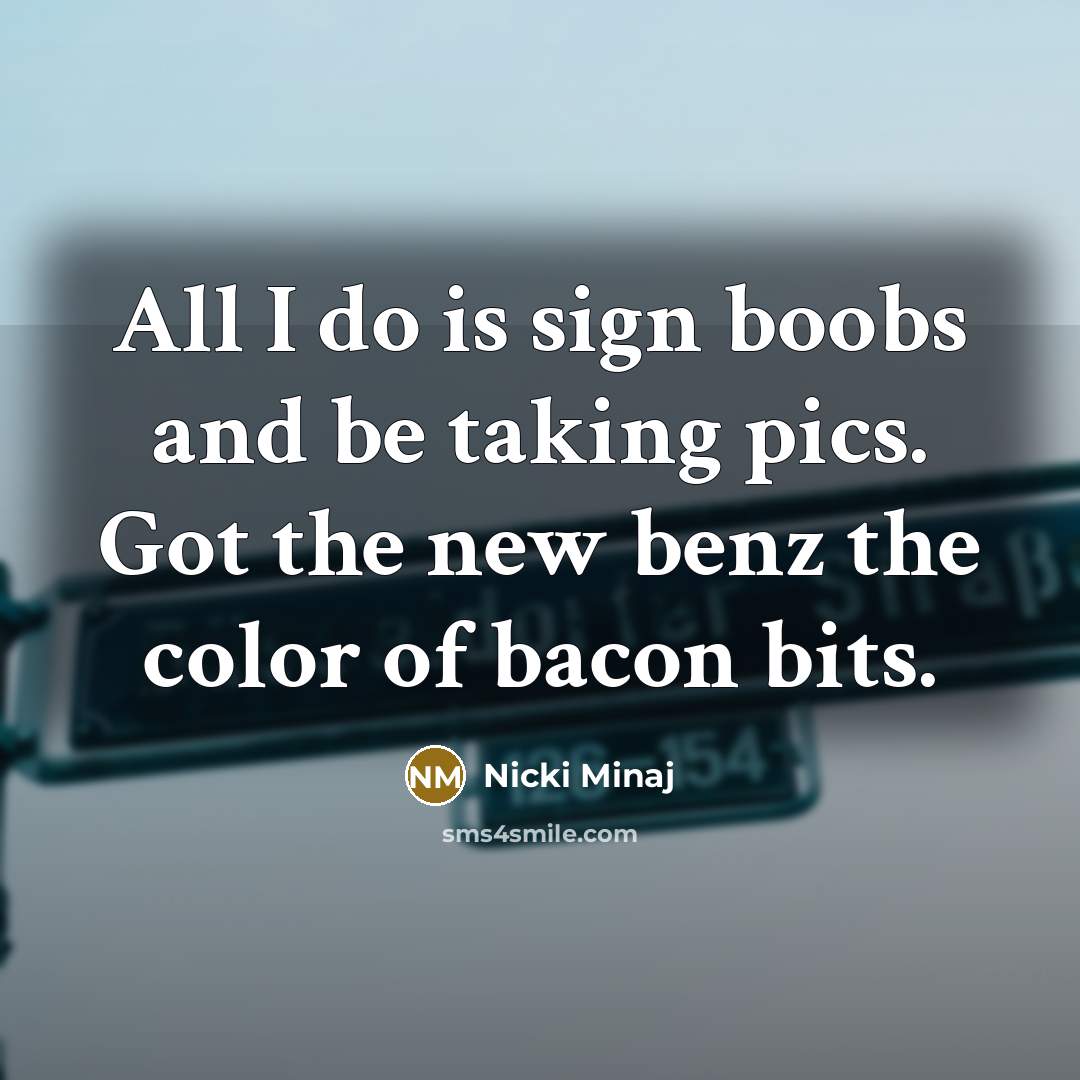 “All I do is sign boobs and be taking pics.…” quote by Nicki Minaj