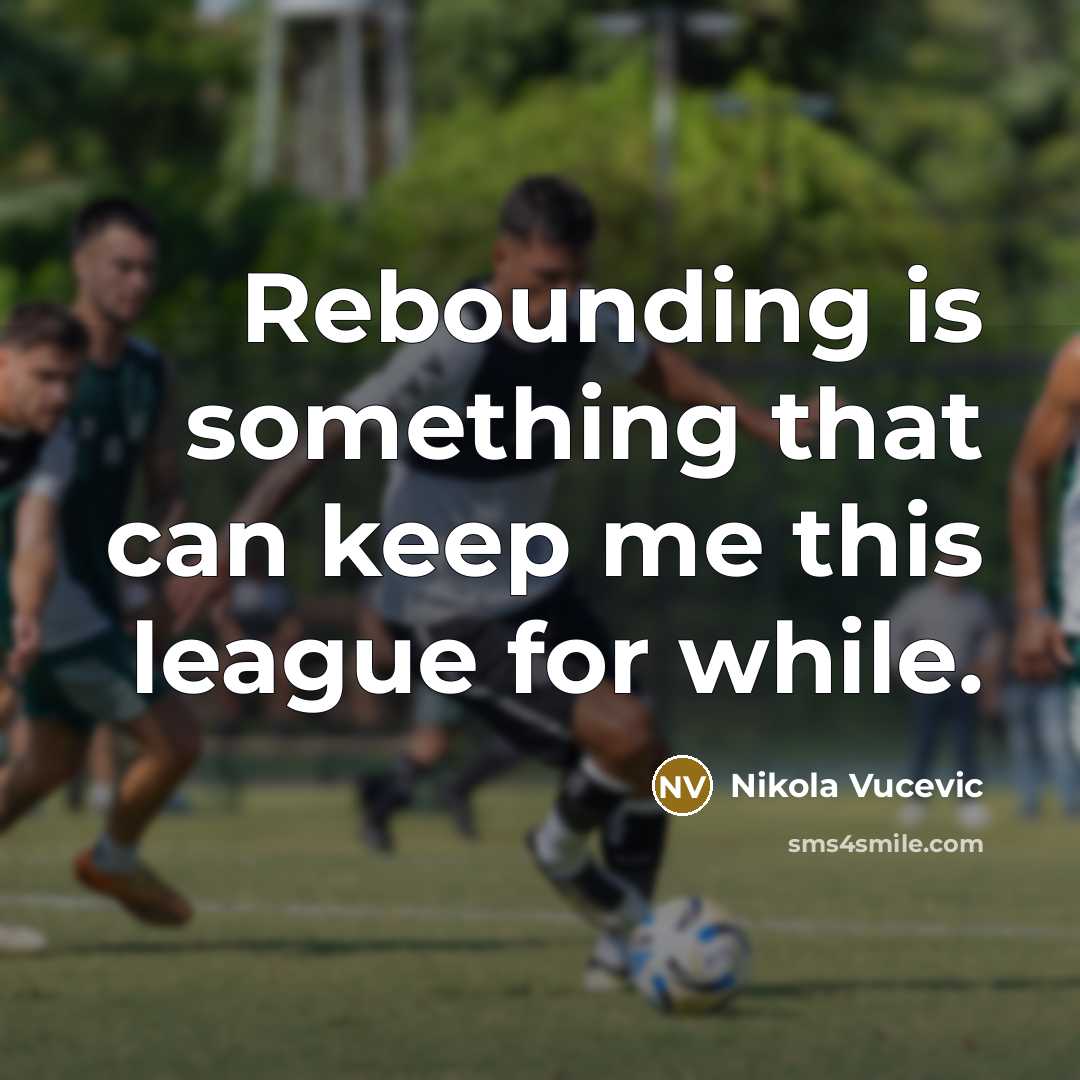 “Rebounding is something that can keep me this league for while.” quote by Nikola Vucevic