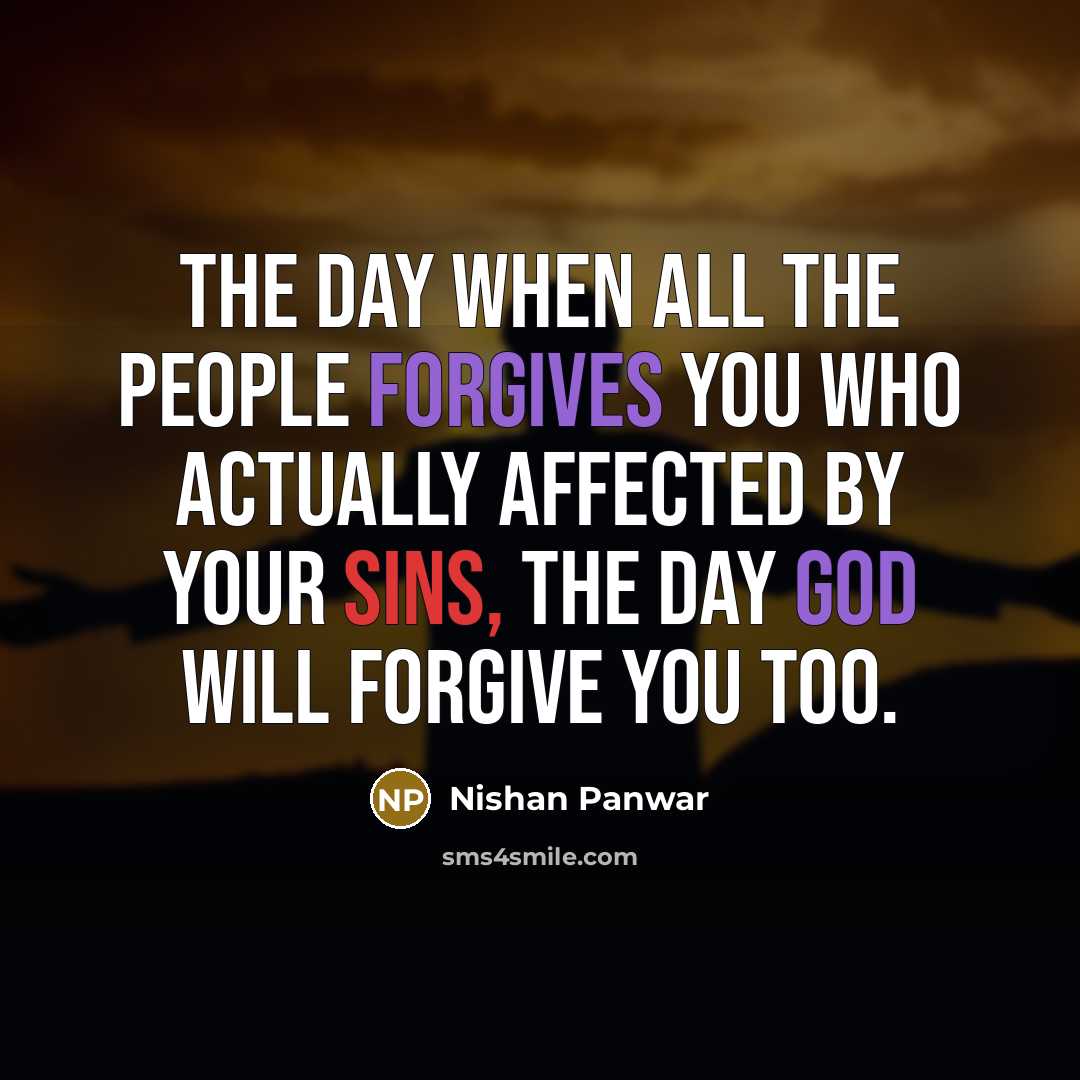 “The day when all the people forgives you who actually affected by your sins, The day god will forgive you too.” quote by Nishan Panwar
