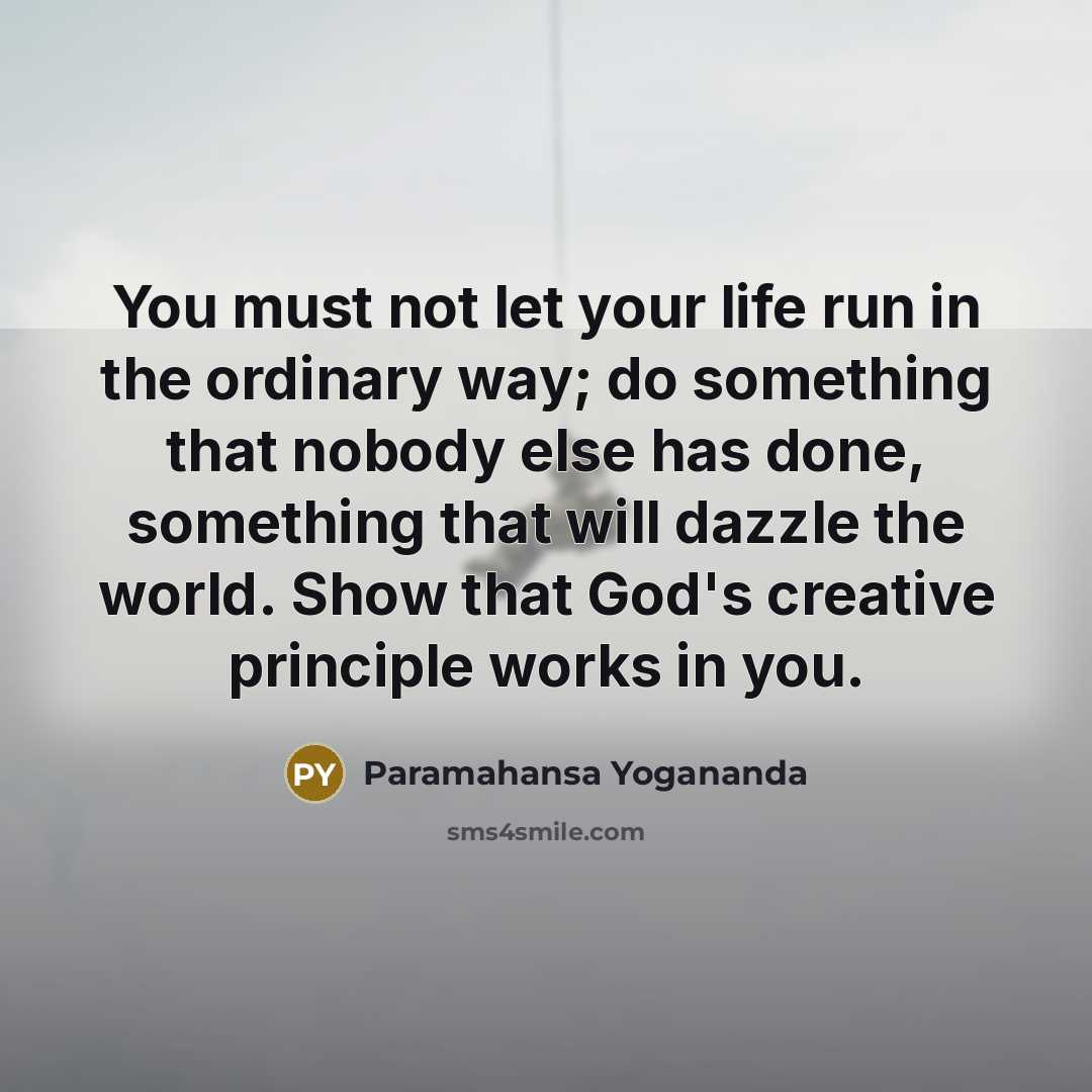 “You must not let your life run in the ordinary…” quote by Paramahansa Yogananda