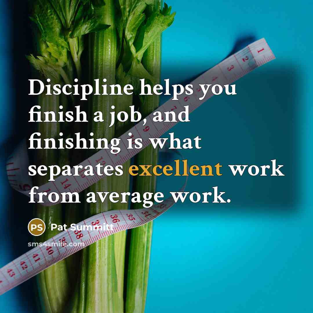 “Discipline helps you finish a job, and finishing is what…” quote by Pat Summitt