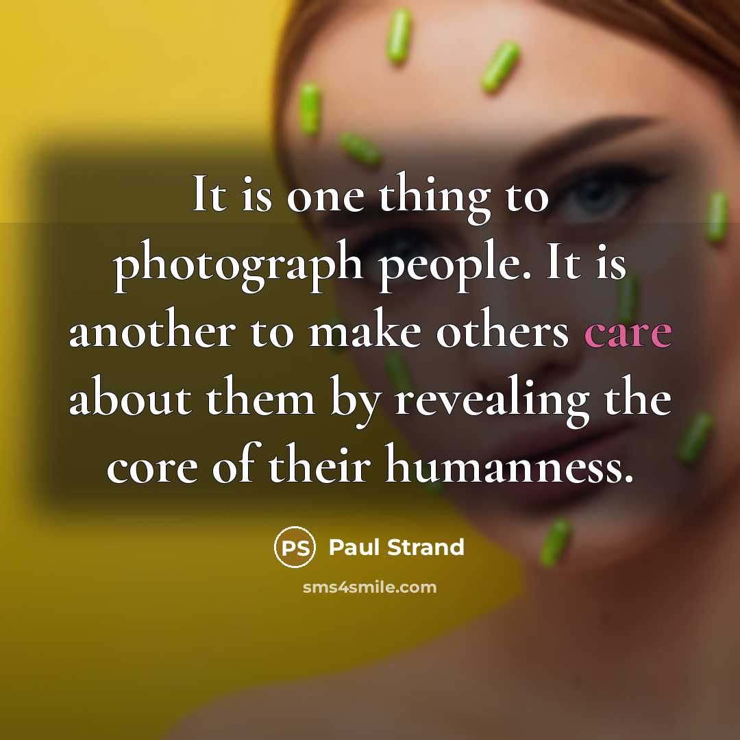 “It is one thing to photograph people. It is another…” quote by Paul Strand