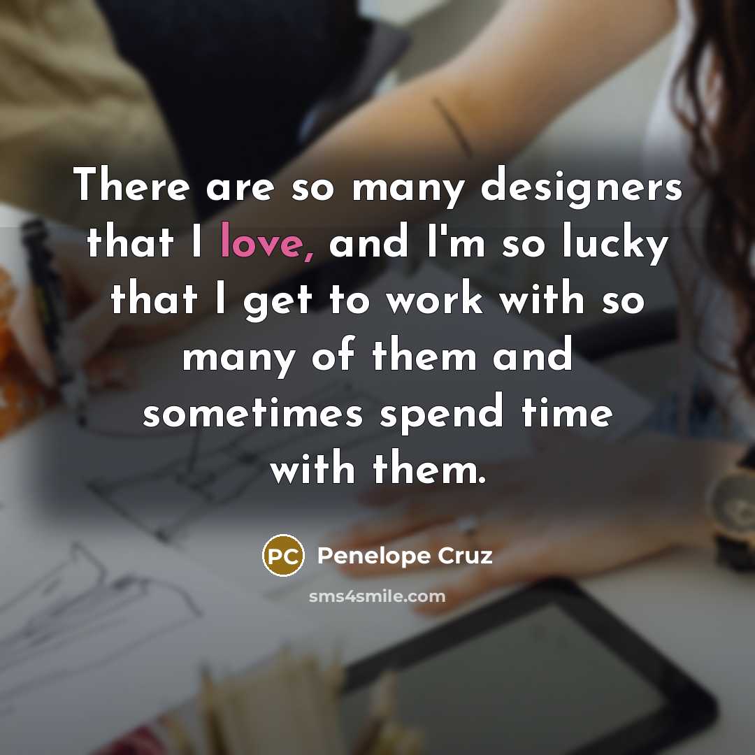 “There are so many designers that I love, and I'm…” quote by Penelope Cruz