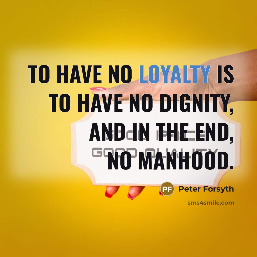 “To have no loyalty is to have no dignity, and…” quote by Peter Forsyth