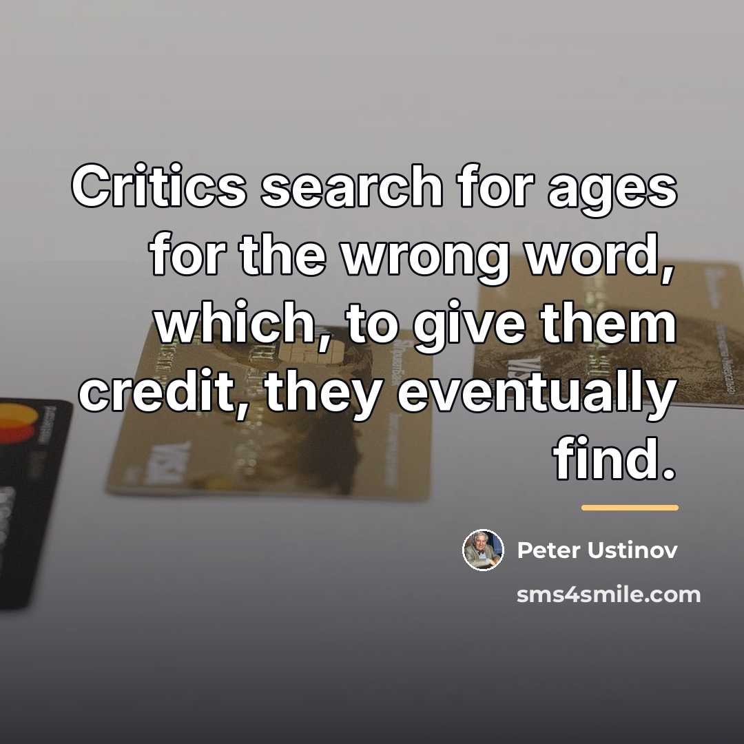 “Critics search for ages for the wrong word, which, to…” quote by Peter Ustinov