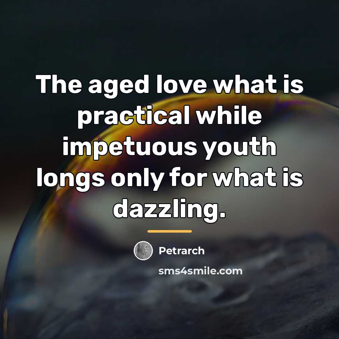 “The aged love what is practical while impetuous youth longs…” quote by Petrarch