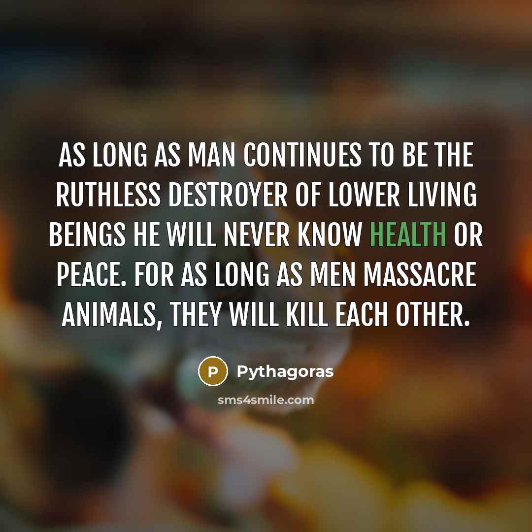 “As long as man continues to be the ruthless destroyer…” quote by Pythagoras