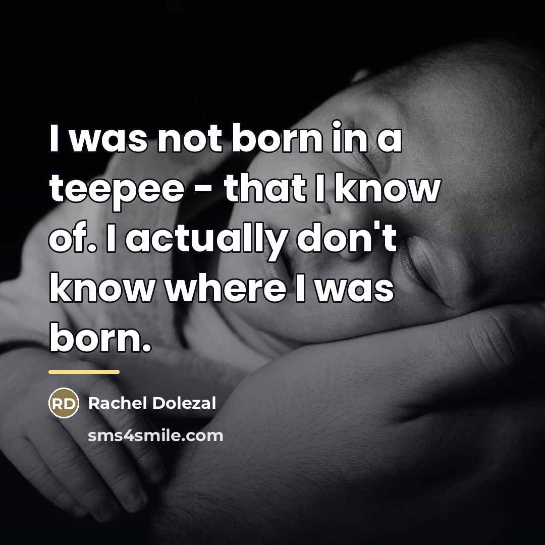 “I was not born in a teepee - that I…” quote by Rachel Dolezal