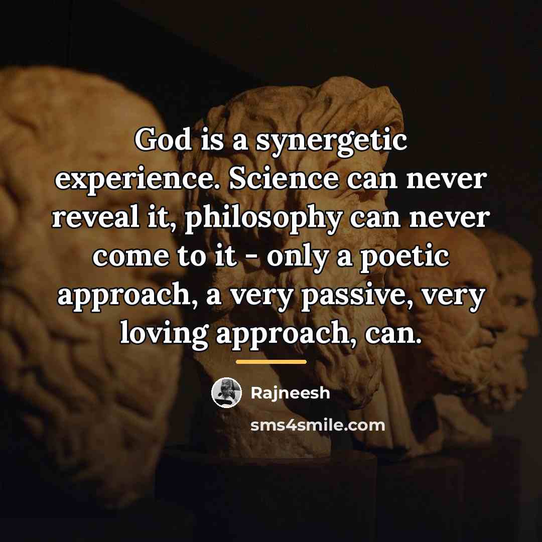 “God is a synergetic experience. Science can never reveal it,…” quote by Rajneesh