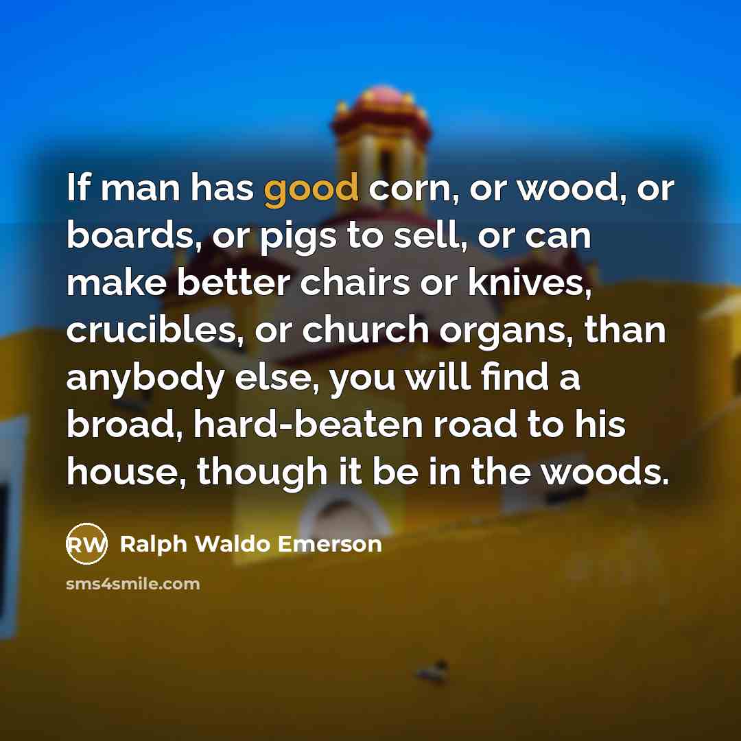 “If man has good corn, or wood, or boards, or…” quote by Ralph Waldo Emerson