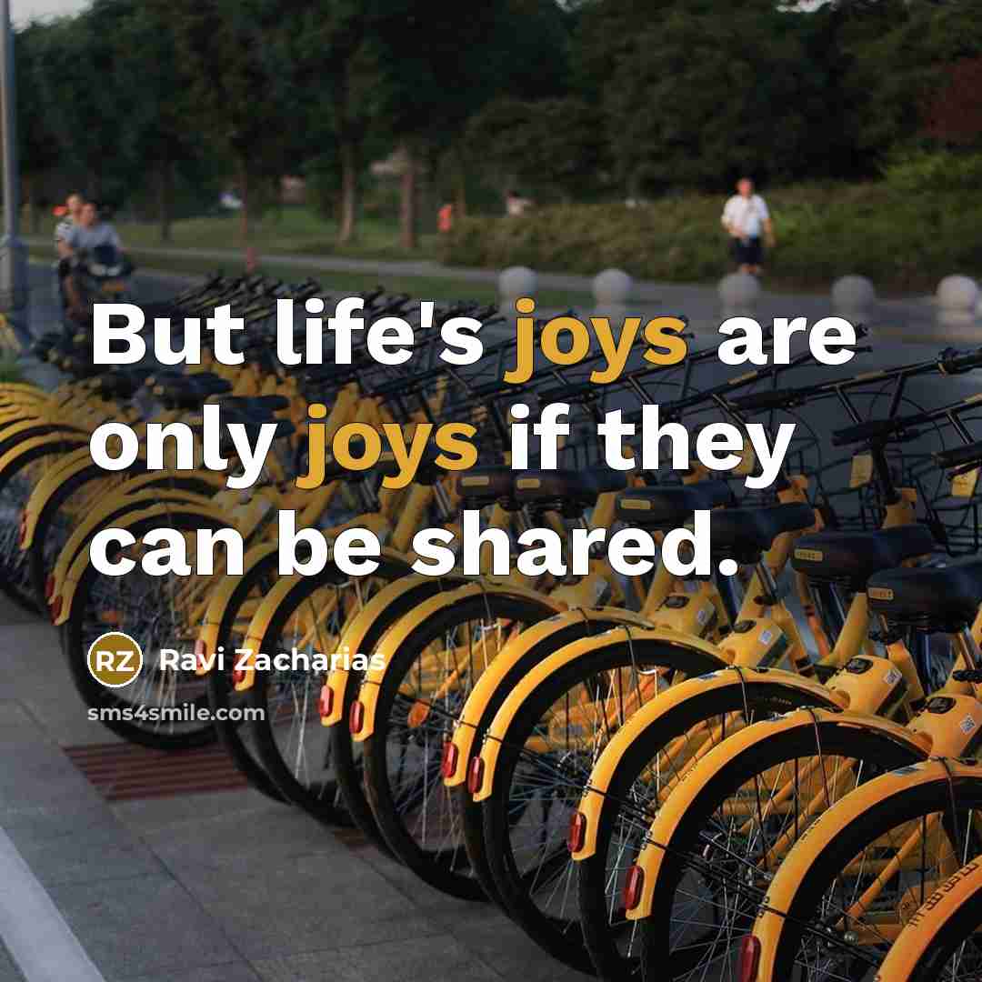 “But life's joys are only joys if they can be…” quote by Ravi Zacharias