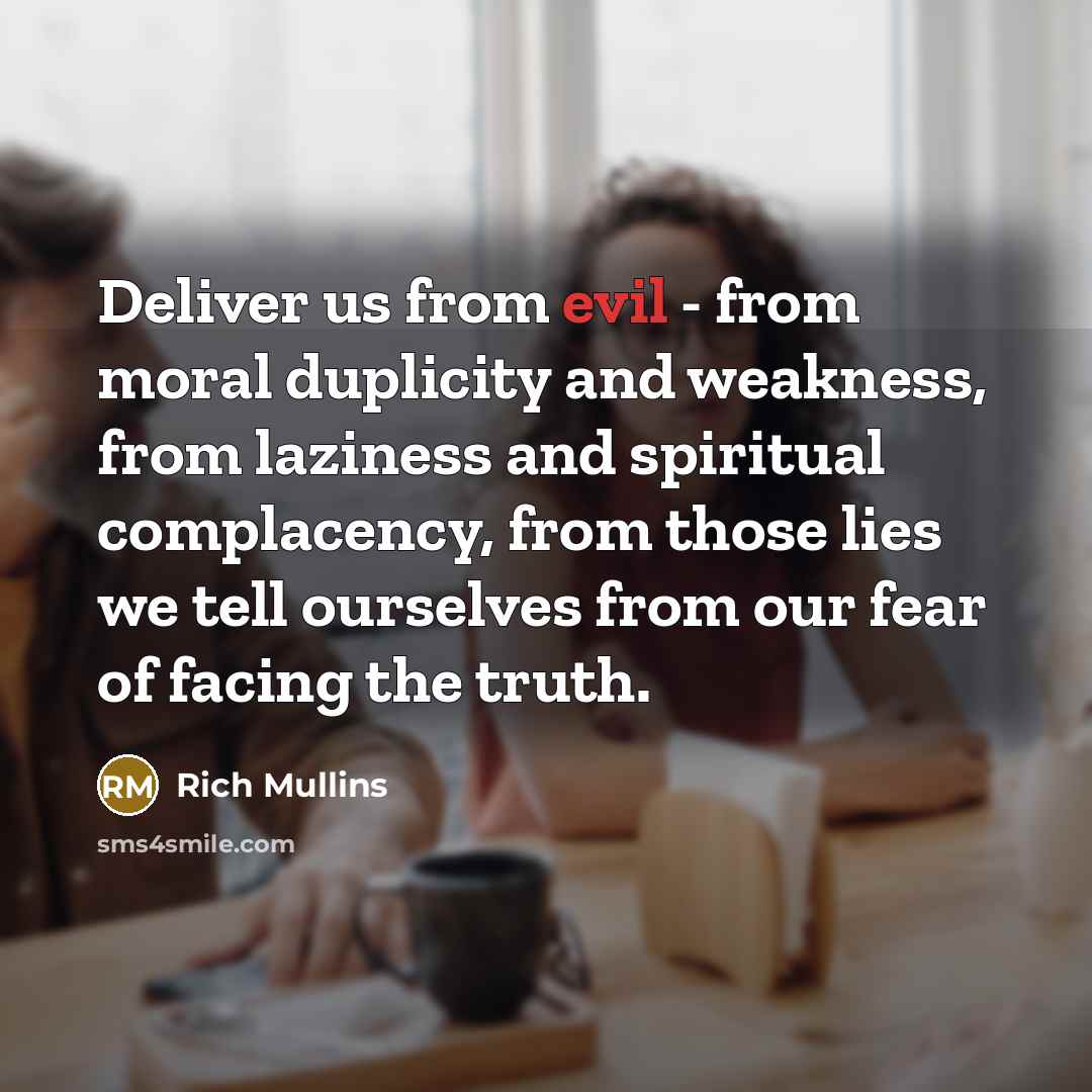 “Deliver us from evil - from moral duplicity and weakness,…” quote by Rich Mullins
