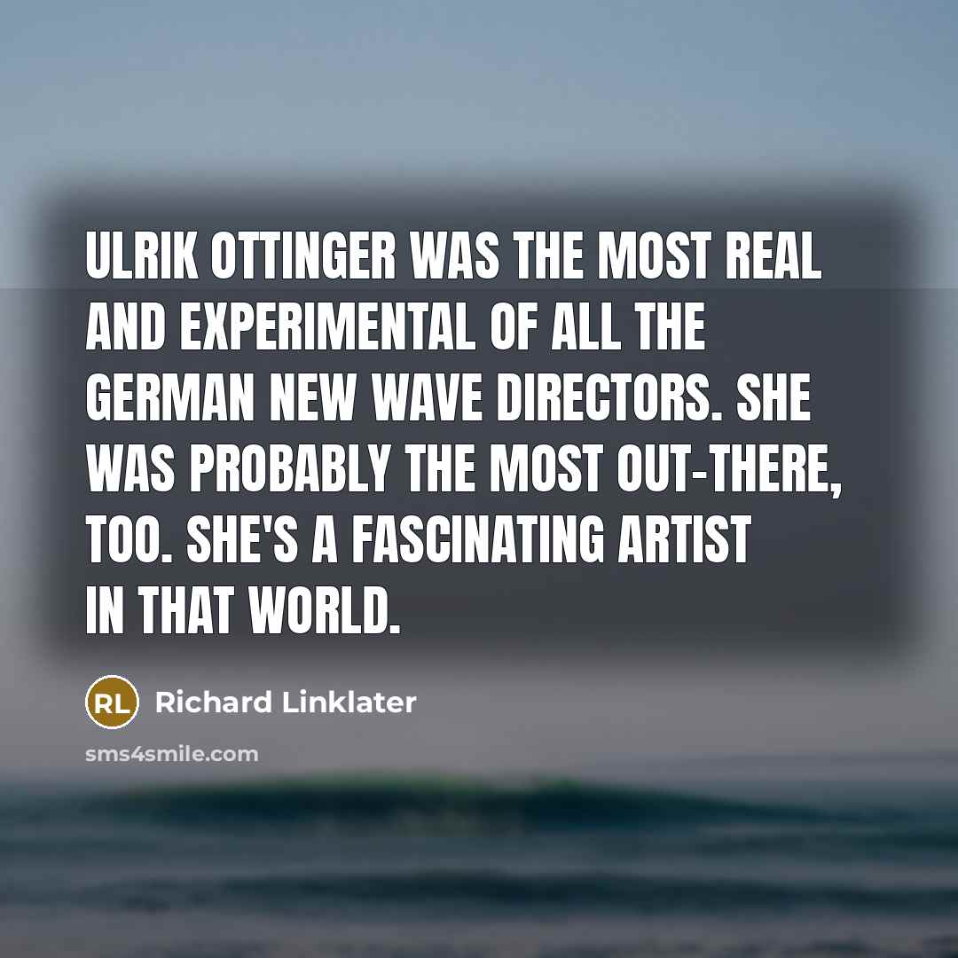 “Ulrik Ottinger was the most real and experimental of all…” quote by Richard Linklater