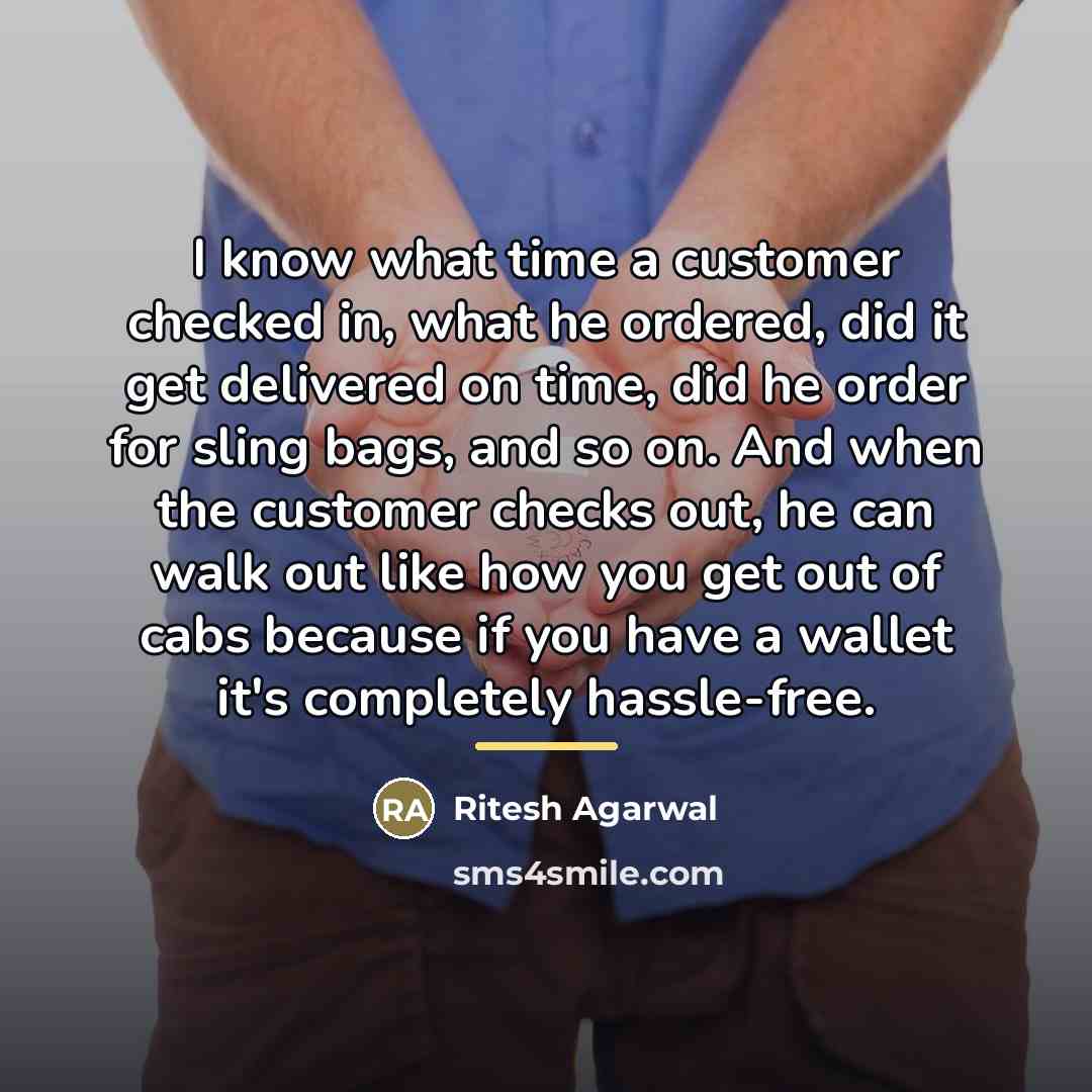 “I know what time a customer checked in, what he…” quote by Ritesh Agarwal