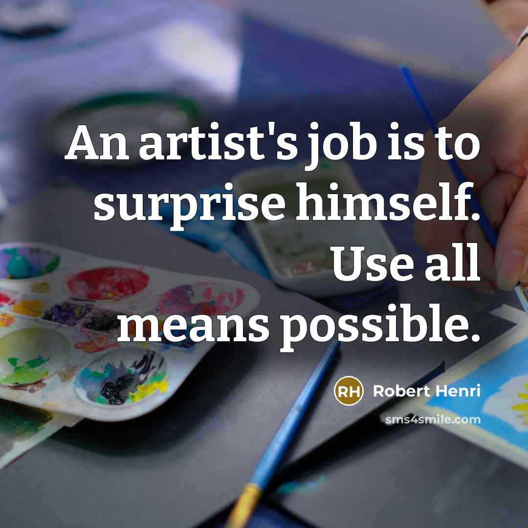 “An artist's job is to surprise himself. Use all means…” quote by Robert Henri