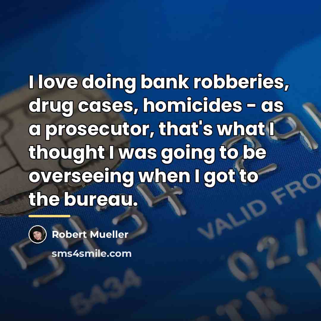 “I love doing bank robberies, drug cases, homicides - as…” quote by Robert Mueller