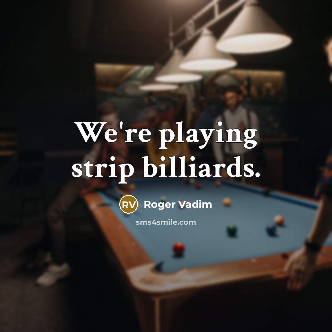 “We're playing strip billiards.…” quote by Roger Vadim
