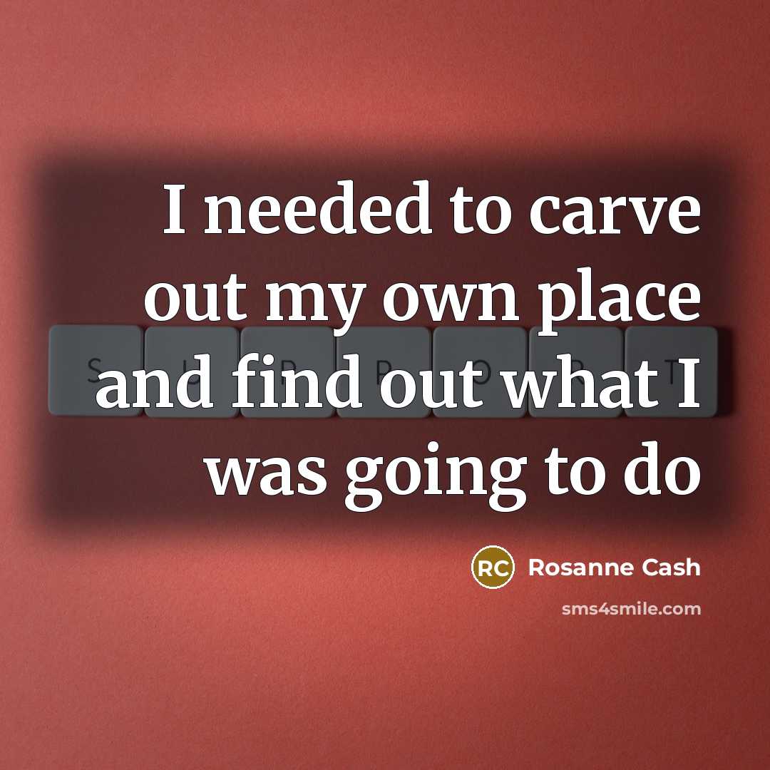 “I needed to carve out my own place and find…” quote by Rosanne Cash