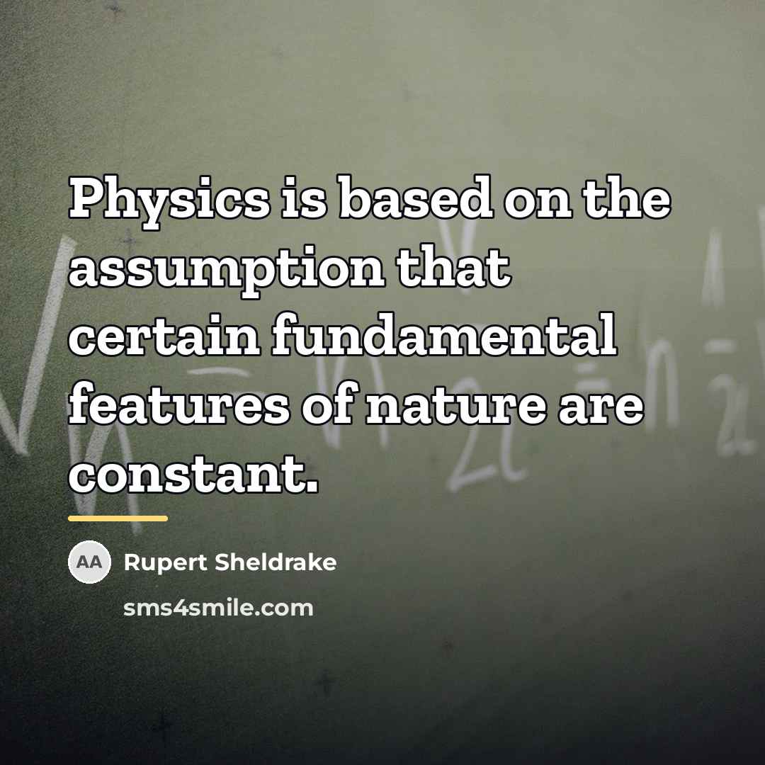 “Physics is based on the assumption that certain fundamental features…” quote by Rupert Sheldrake