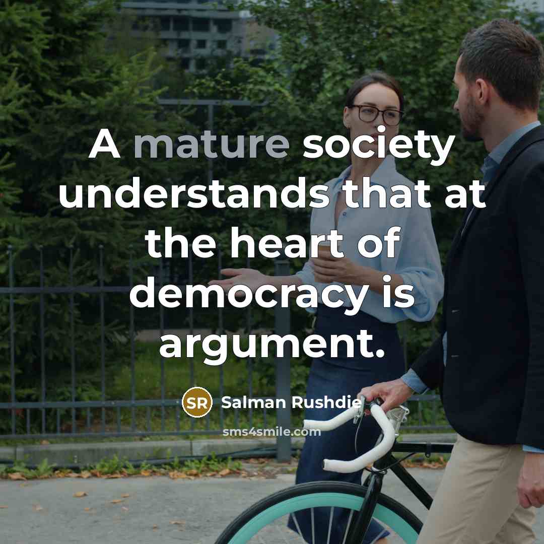 “A mature society understands that at the heart of democracy…” quote by Salman Rushdie