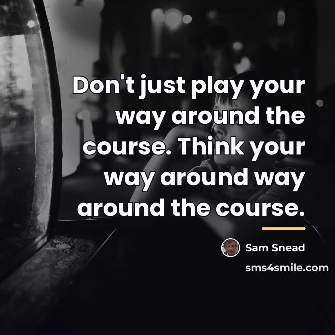 “Don't just play your way around the course. Think your…” quote by Sam Snead