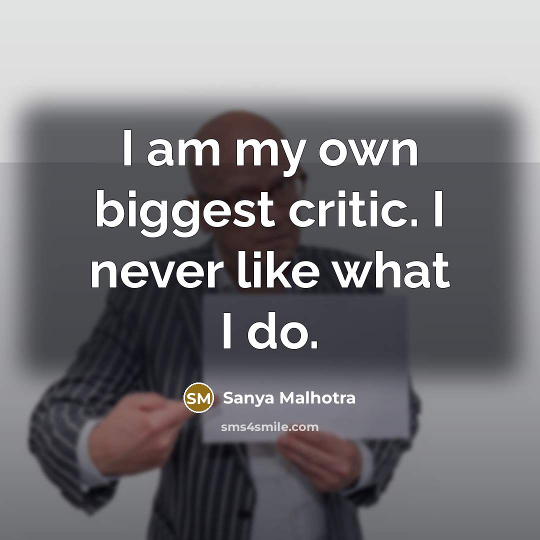 “I am my own biggest critic. I never like what I do.” quote by Sanya Malhotra