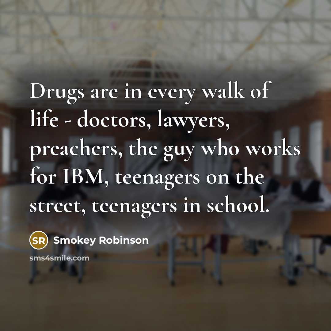 “Drugs are in every walk of life - doctors, lawyers,…” quote by Smokey Robinson