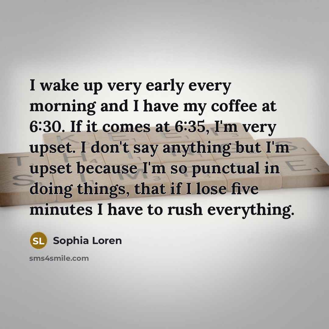 “I wake up very early every morning and I have…” quote by Sophia Loren