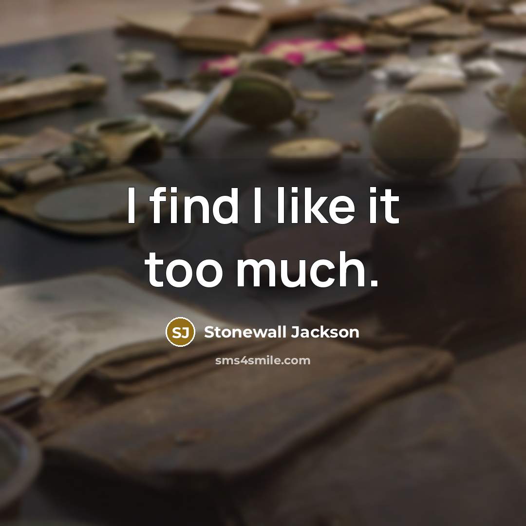 “I find I like it too much.…” quote by Stonewall Jackson