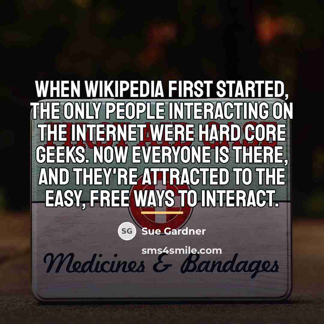 “When Wikipedia first started, the only people interacting on the…” quote by Sue Gardner