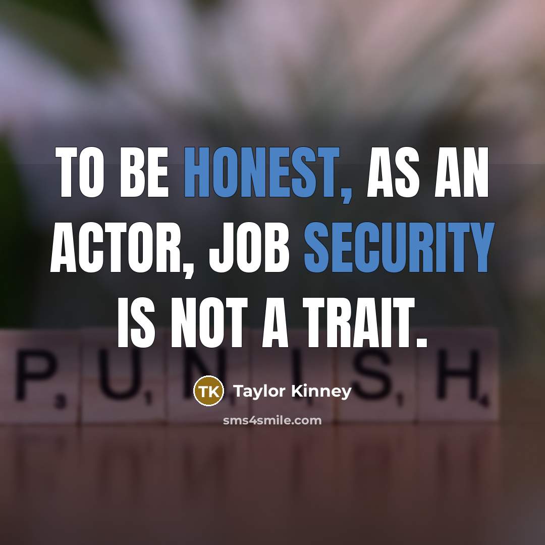 “To be honest, as an actor, job security is not a trait.” quote by Taylor Kinney