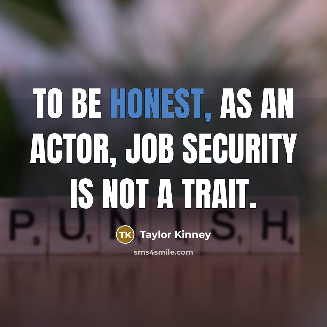 “To be honest, as an actor, job security is not…” quote by Taylor Kinney