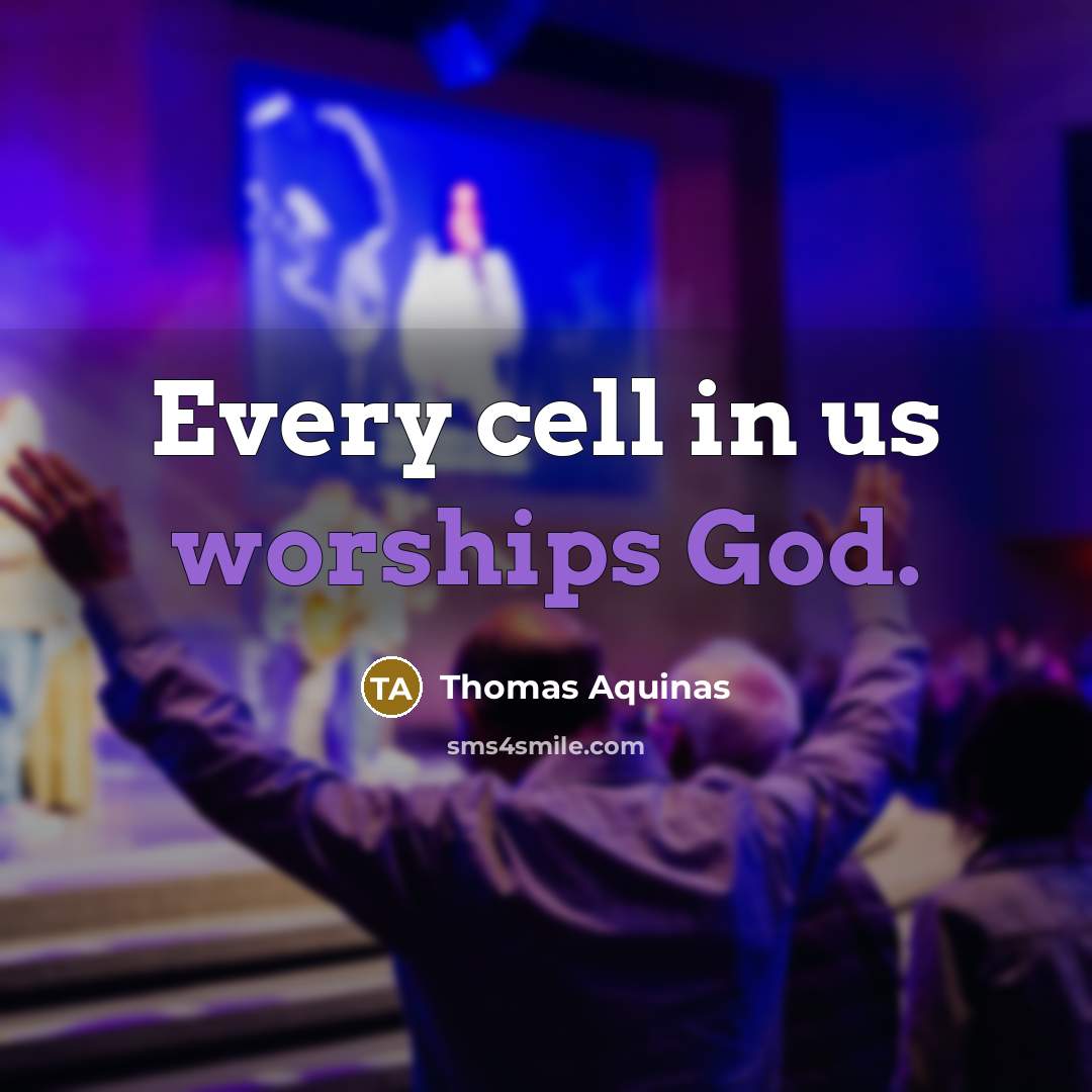 “Every cell in us worships God.” quote by Thomas Aquinas