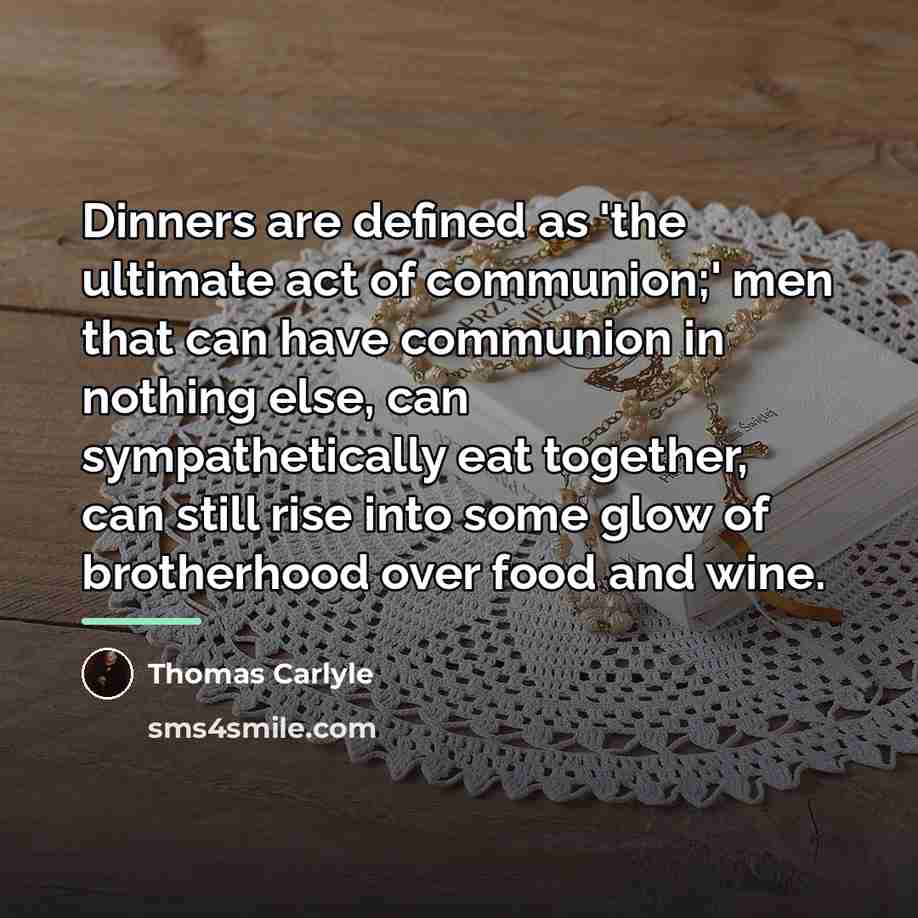 “Dinners are defined as 'the ultimate act of communion;' men…” quote by Thomas Carlyle