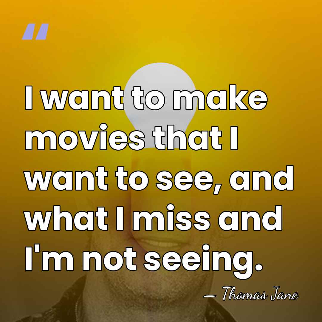 I want to make movies that I want to see, and what&hellip; - Thomas Jane