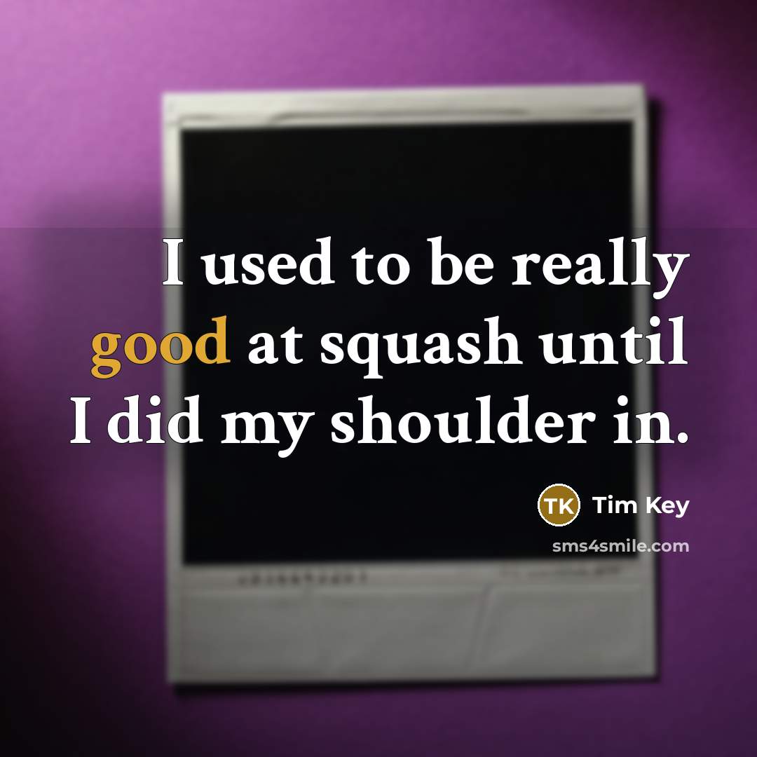 “I used to be really good at squash until I…” quote by Tim Key