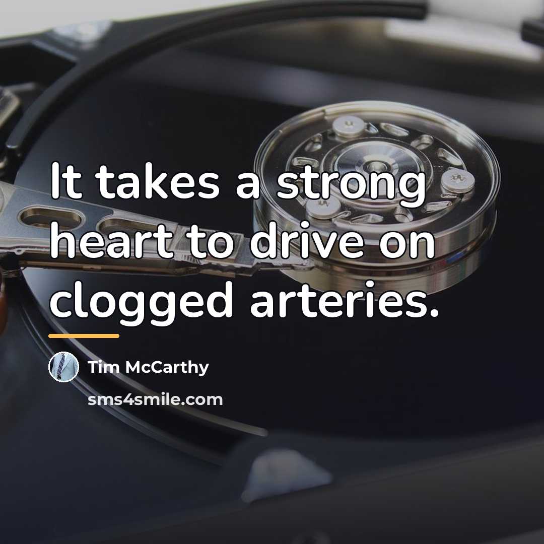 “It takes a strong heart to drive on clogged arteries.…” quote by Tim McCarthy