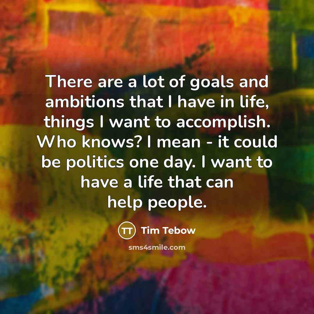 “There are a lot of goals and ambitions that I…” quote by Tim Tebow