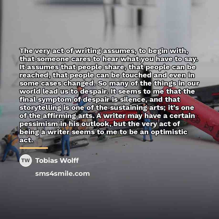 “The very act of writing assumes, to begin with, that…” quote by Tobias Wolff