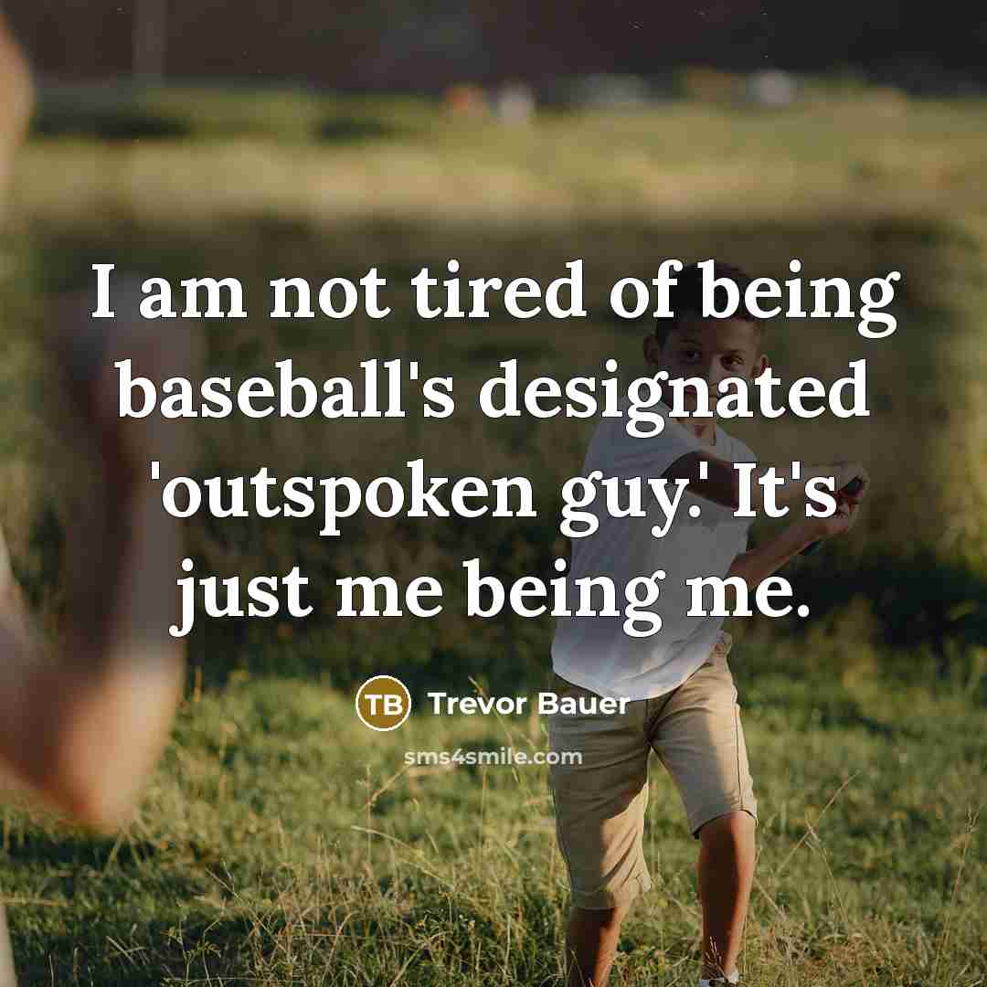“I am not tired of being baseball's designated 'outspoken guy.'…” quote by Trevor Bauer