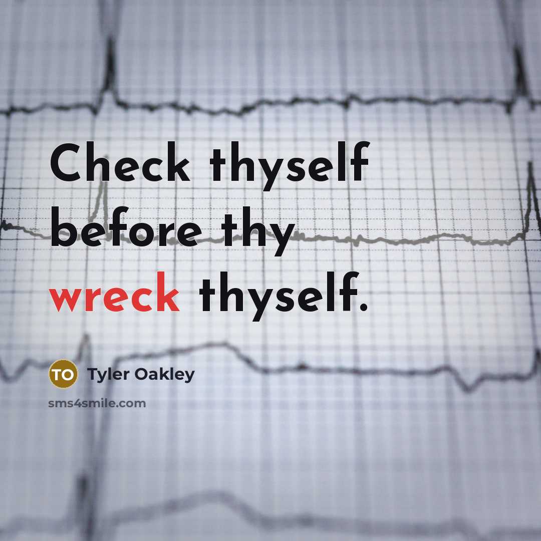 “Check thyself before thy wreck thyself.” quote by Tyler Oakley