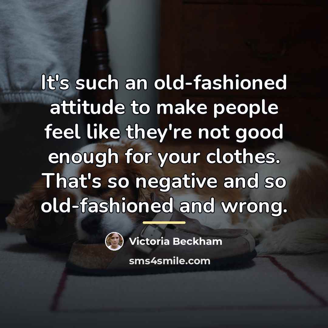 “It's such an old-fashioned attitude to make people feel like…” quote by Victoria Beckham