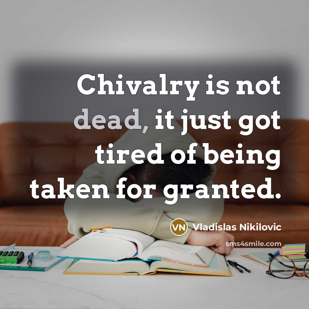 “Chivalry is not dead, it just got tired of being…” quote by Vladislas Nikilovic