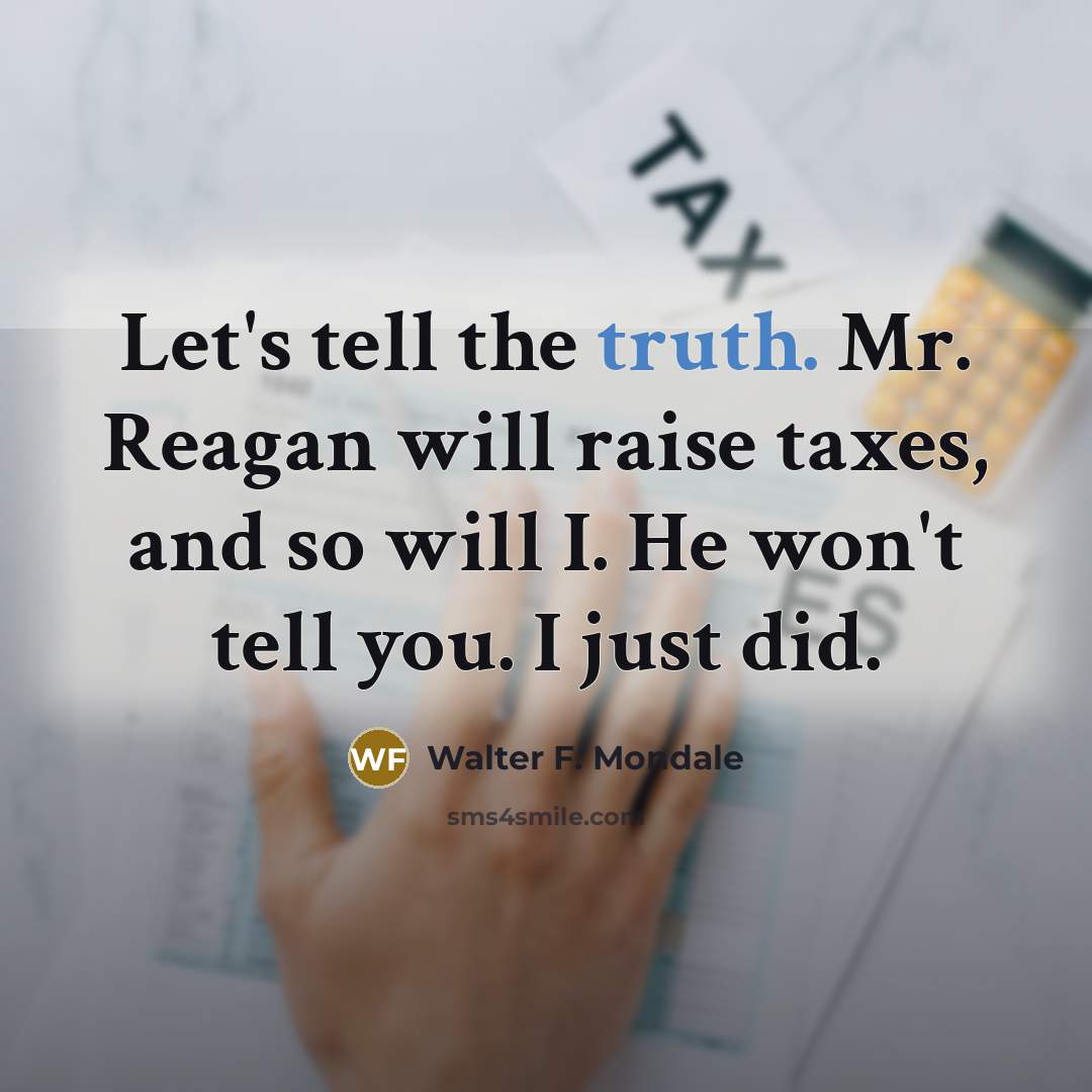 “Let's tell the truth. Mr. Reagan will raise taxes, and…” quote by Walter F. Mondale